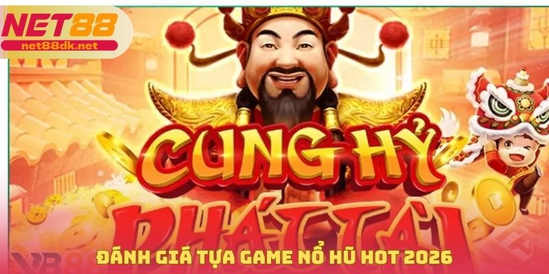 Đánh giá tựa game nổ hũ hot 2026