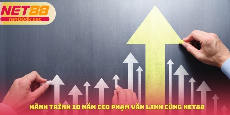 Hành trình 10 năm CEO Phạm Văn Linh cùng NET88