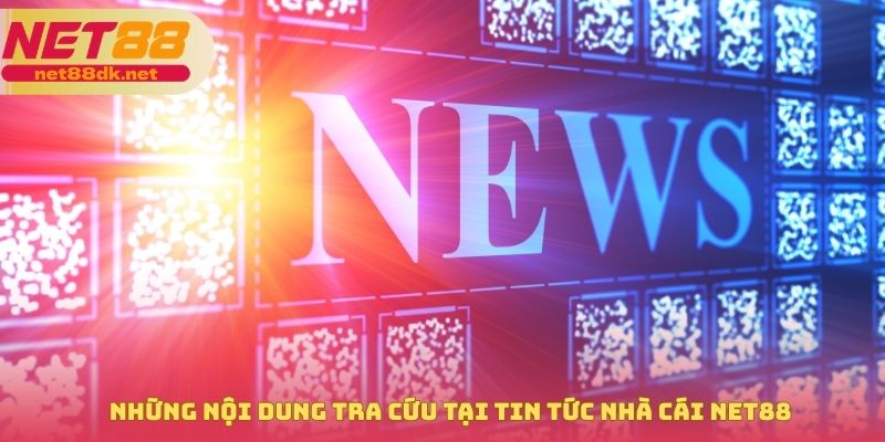 Những nội dung tra cứu tại tin tức nhà cái NET88