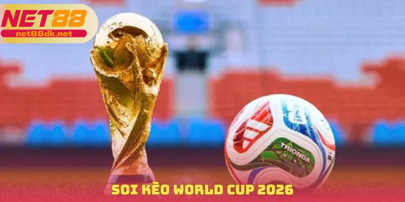 Soi Kèo World Cup 2026