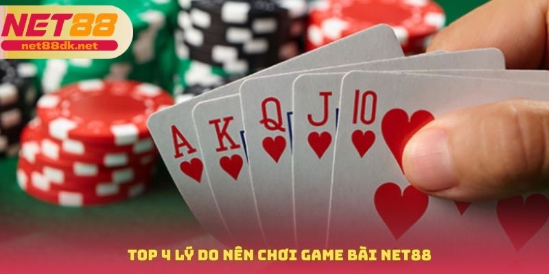 Top 4 lý do nên chơi game bài NET88