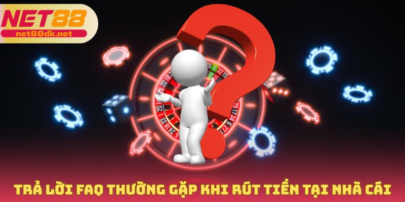 Trả lời FAQ thường gặp khi rút tiền tại nhà cái