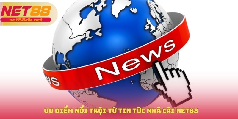 Ưu điểm nổi trội từ tin tức nhà cái NET88